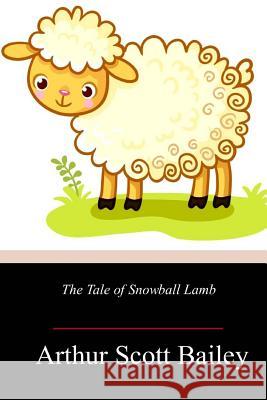 The Tale of Snowball Lamb Arthur Scott Bailey 9781717505095 Createspace Independent Publishing Platform