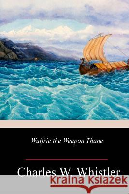 Wulfric the Weapon Thane Charles W. Whistler 9781717506382 Createspace Independent Publishing Platform