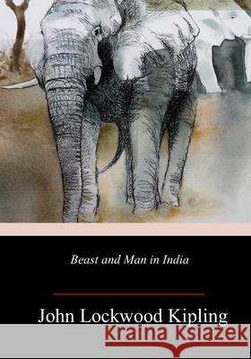 Beast and Man in India John Lockwood Kipling 9781717506849 Createspace Independent Publishing Platform