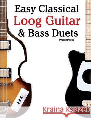 Easy Classical Loog Guitar & Bass Duets: Featuring Music of Bach, Mozart, Beethoven, Tchaikovsky and Others. in Standard Notation and Tablature. Javier Marco 9781717509093 Createspace Independent Publishing Platform