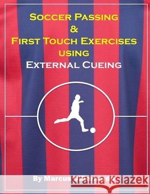 Soccer Passing & First Touch Exercises using External Cueing Techniques Marcus Dibernardo 9781717509321 Createspace Independent Publishing Platform