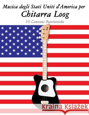 Musica Degli Stati Uniti d'America Per Chitarra Loog: 10 Canzoni Patriottiche Uncle Sam 9781717509949 Createspace Independent Publishing Platform
