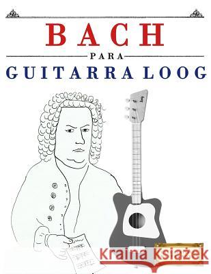 Bach Para Guitarra Loog: 10 Piezas F E. C. Masterworks 9781717511263 Createspace Independent Publishing Platform