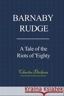 Barnaby Rudge: A Tale of the Riots of 'Eighty Dickens, Charles 9781717511416
