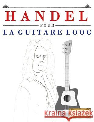 Handel Pour La Guitare Loog: 10 Pi E. C. Masterworks 9781717511829 Createspace Independent Publishing Platform