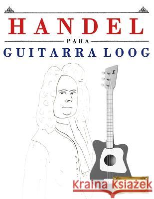 Handel Para Guitarra Loog: 10 Piezas F E. C. Masterworks 9781717511836 Createspace Independent Publishing Platform