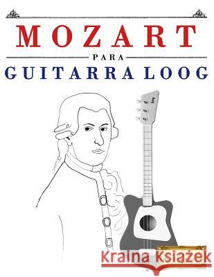 Mozart Para Guitarra Loog: 10 Piezas F E. C. Masterworks 9781717512192 Createspace Independent Publishing Platform