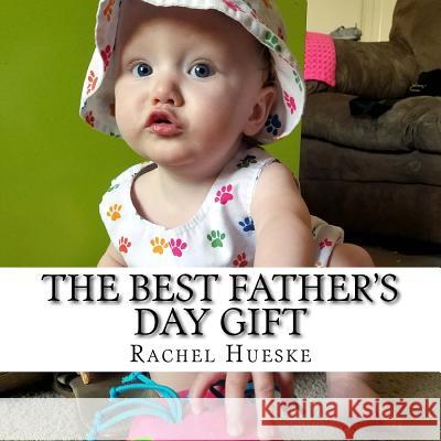 The Best Father's Day Gift Rachel Hueske 9781717512512 Createspace Independent Publishing Platform