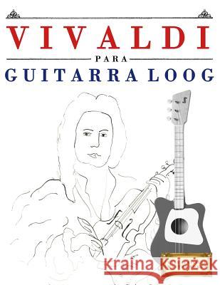 Vivaldi Para Guitarra Loog: 10 Piezas F E. C. Masterworks 9781717512574 Createspace Independent Publishing Platform