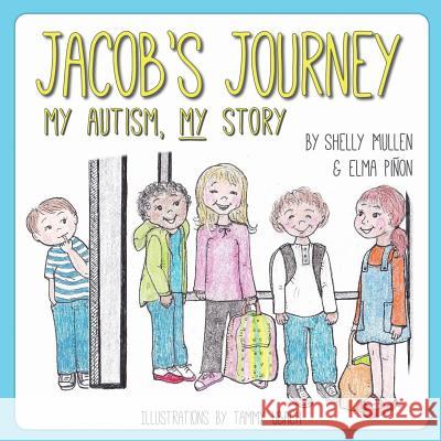 Jacob's Journey: My Autism, My Story Shelly Mullen Tammy Ubach Elma Pinon 9781717512727 Createspace Independent Publishing Platform