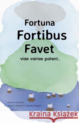 Fortuna Fortibus Favet: A Choose-Your-Own-Adventure Arianne Belzer Isabella M. Pelegrin Isabella M. Pelegrin 9781717513052