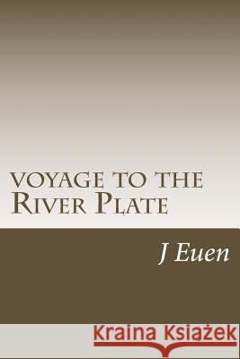 voyage to the River Plate Euen, J. R. 9781717514271 Createspace Independent Publishing Platform