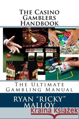 The Casino Gamblers Handbook: The Ultimate Gambling Manual Mr Ryan Malloy 9781717518262 Createspace Independent Publishing Platform