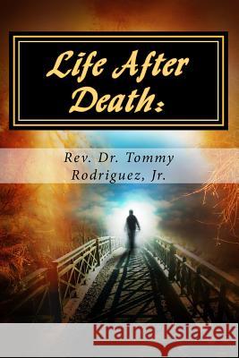 Life After Death: : What Happens Next? Rodriguez, Jr. Dr Tommy 9781717521156 Createspace Independent Publishing Platform