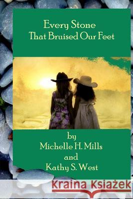 Every Stone That Bruised Our Feet Michelle H. Mills Kathy S. West 9781717521378