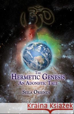 The Hermetic Genesis: An Adonistic Tale Seila Orienta Peter Windsheimer 9781717522160 Createspace Independent Publishing Platform