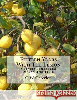 Fifteen Years With The Lemon: Growing Lemons and Other Citrus Fruits Chambers, Roger 9781717523594 Createspace Independent Publishing Platform