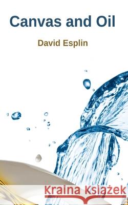 Canvas and Oil: Selected Poems by David Esplin David Esplin 9781717526731 Createspace Independent Publishing Platform