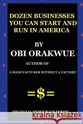 Dozen Businesses You Can Start And Run in America Obi Orakwue 9781717526960 Createspace Independent Publishing Platform