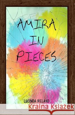 Amira in Pieces Lucinda Ireland 9781717529015 Createspace Independent Publishing Platform