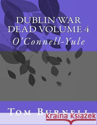 Dublin War Dead Volume 4: O'Connell-Yule Tom Burnell 9781717533975 Createspace Independent Publishing Platform