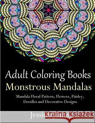 Adult Coloring Books: Monstrous Mandalas: Stress-Relieving Floral Patterns: Mandalas, Flowers, Floral, Paisley Patterns, Decorative, Vintage Jessica Jones 9781717534149 Createspace Independent Publishing Platform