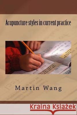 Acupuncture styles in current practice Wang, Martini 9781717538192 Createspace Independent Publishing Platform