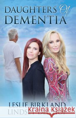Daughters of Dementia Leslie Birkland Lindsey Denhof 9781717539397 Createspace Independent Publishing Platform