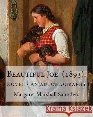 Beautiful Joe (1893). By: Margaret Marshall Saunders: and By: Hezekiah Butterworth Butterworth, Hezekiah 9781717543257 Createspace Independent Publishing Platform