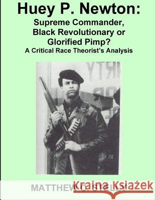 Huey P. Newton: Supreme Commander, Black Revolutionary or Glorified Pimp? Matthew C. Stelly 9781717545039 Createspace Independent Publishing Platform