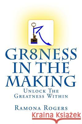 GR8NESS In The Making: Unlock The Greatness Within B/W Rogers, Ramona L. 9781717545473