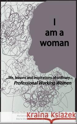I am a woman: ...life, lessons and inspirations of ordinary Professional Working Women Anderson, Sherise 9781717545947 Createspace Independent Publishing Platform