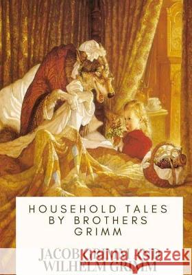 Household Tales by Brothers Grimm Jacob Grimm Wilhelm Grimm Alfred William Hunt 9781717547125 Createspace Independent Publishing Platform