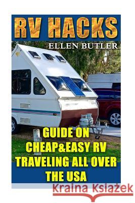 RV Hacks: Guide On Cheap&Easy RV Traveling All Over The USA Butler, Ellen 9781717549457 Createspace Independent Publishing Platform