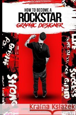 How To Become a Rockstar Graphic Designer Diggs, Casey Terrill 9781717549648 Createspace Independent Publishing Platform