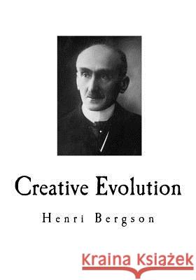 Creative Evolution: Henri Bergson Henri Bergson Arthur Mitchell 9781717552945