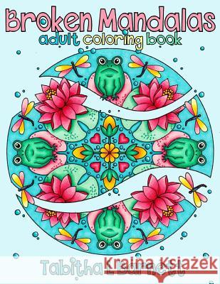 Broken Mandalas: a UNIQUE adult MANDALA coloring book Barnett, Tabitha L. 9781717553096 Createspace Independent Publishing Platform