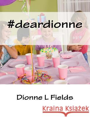 #deardionne Dionne L. Fields 9781717561541 Createspace Independent Publishing Platform