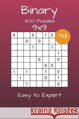 Binary Puzzles - 400 Easy to Expert 9x9 vol. 5 Lee, James 9781717564986 Createspace Independent Publishing Platform