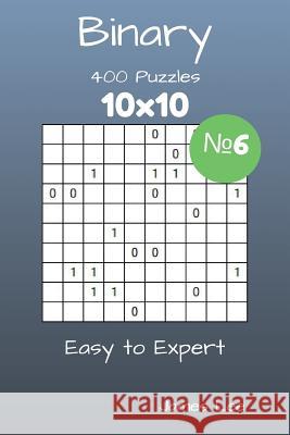 Binary Puzzles - 400 Easy to Expert 10x10 vol. 6 Lee, James 9781717564993 Createspace Independent Publishing Platform