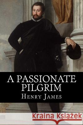 A Passionate Pilgrim Henry James 9781717570383 Createspace Independent Publishing Platform