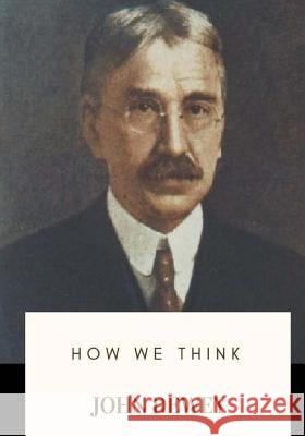 How We Think John Dewey 9781717573049 Createspace Independent Publishing Platform