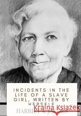 Incidents in the Life of a Slave Girl, Written by Herself Harriet a. Jacobs 9781717573292 Createspace Independent Publishing Platform