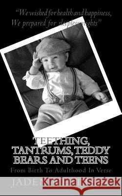 Teething, Tantrums, Teddy Bears And Teens: From Birth To Adulthood In Verse Whittall, Jaden 9781717573407 Createspace Independent Publishing Platform