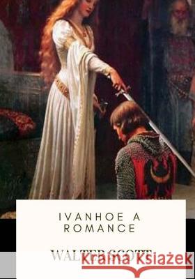 Ivanhoe A Romance Scott, Walter 9781717573544