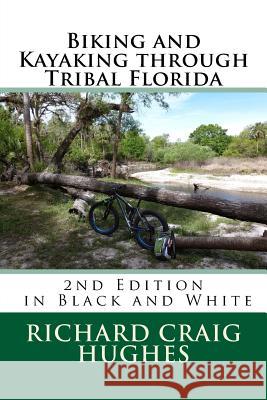 Biking and Kayaking through Tribal Florida: 2nd Edition Hughes, Richard Craig 9781717576347