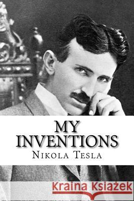 My Inventions: The Autobiography of Nikola Tesla Nikola Tesla 9781717576361 Createspace Independent Publishing Platform