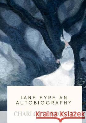 Jane Eyre An Autobiography Bronte, Charlotte 9781717576682 Createspace Independent Publishing Platform