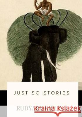 Just So Stories Rudyard Kipling 9781717576859 Createspace Independent Publishing Platform