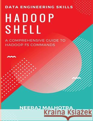Data Engineering Skills - Hadoop Shell: A Comprehensive Guide to Hadoop FS Commands Malhotra, Neeraj 9781717577511 Createspace Independent Publishing Platform
